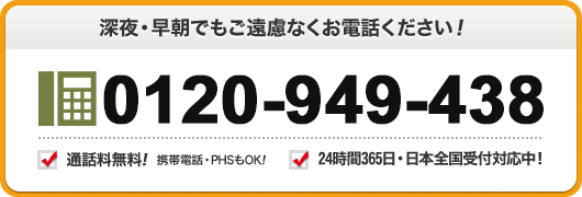 深夜 早朝でもご遠慮なくお電話ください 0120949438